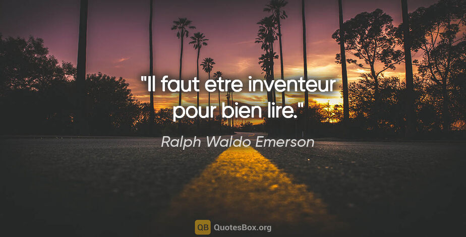 Ralph Waldo Emerson citation: "Il faut etre inventeur pour bien lire."
