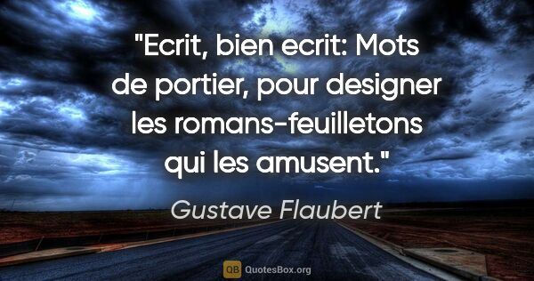 Gustave Flaubert citation: "Ecrit, bien ecrit: Mots de portier, pour designer les..."