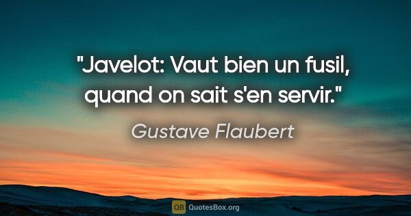 Gustave Flaubert citation: "Javelot: Vaut bien un fusil, quand on sait s'en servir."