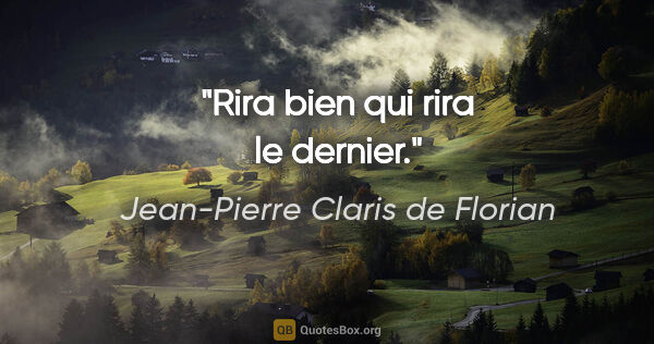 Jean-Pierre Claris de Florian citation: "Rira bien qui rira le dernier."