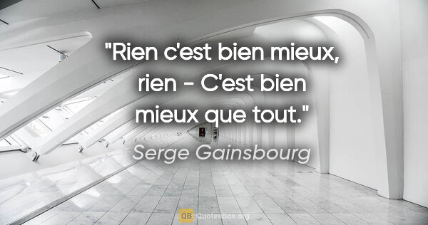 Serge Gainsbourg citation: "Rien c'est bien mieux, rien - C'est bien mieux que tout."