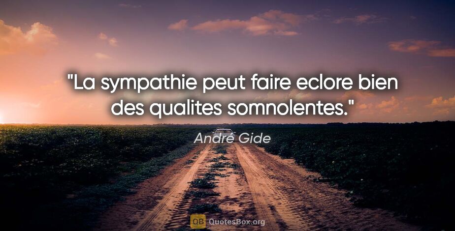André Gide citation: "La sympathie peut faire eclore bien des qualites somnolentes."