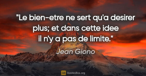 Jean Giono citation: "Le bien-etre ne sert qu'a desirer plus; et dans cette idee il..."