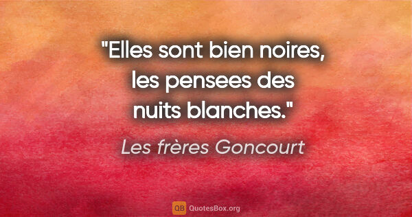 Les frères Goncourt citation: "Elles sont bien noires, les pensees des nuits blanches."