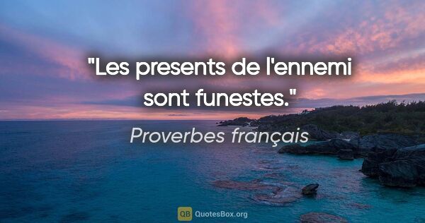 Proverbes français citation: "Les presents de l'ennemi sont funestes."