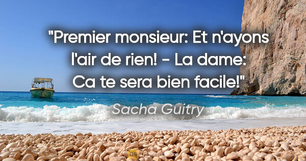 Sacha Guitry citation: "Premier monsieur: Et n'ayons l'air de rien! - La dame: Ca te..."