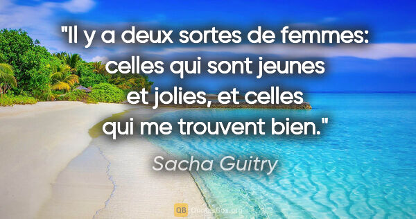 Sacha Guitry citation: "Il y a deux sortes de femmes: celles qui sont jeunes et..."