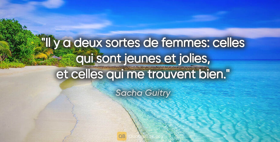 Sacha Guitry citation: "Il y a deux sortes de femmes: celles qui sont jeunes et..."