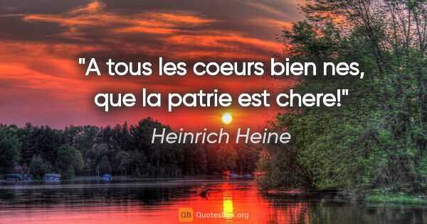 Heinrich Heine citation: "A tous les coeurs bien nes, que la patrie est chere!"
