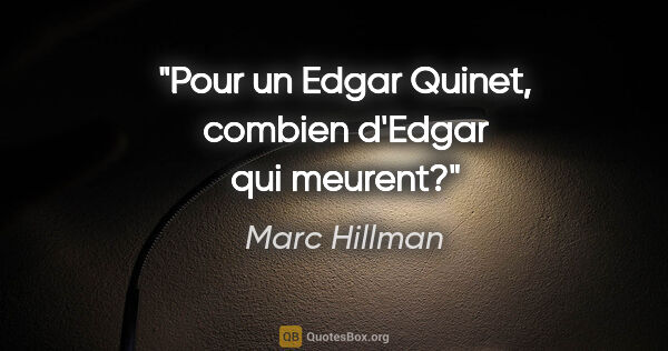 Marc Hillman citation: "Pour un Edgar Quinet, combien d'Edgar qui meurent?"