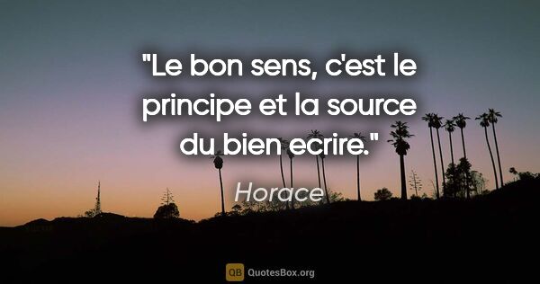 Horace citation: "Le bon sens, c'est le principe et la source du bien ecrire."
