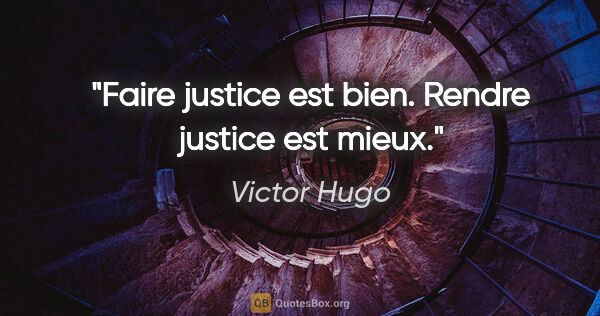 Victor Hugo citation: "Faire justice est bien. Rendre justice est mieux."