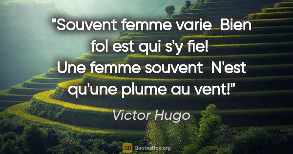 Victor Hugo citation: "Souvent femme varie  Bien fol est qui s'y fie!  Une femme..."
