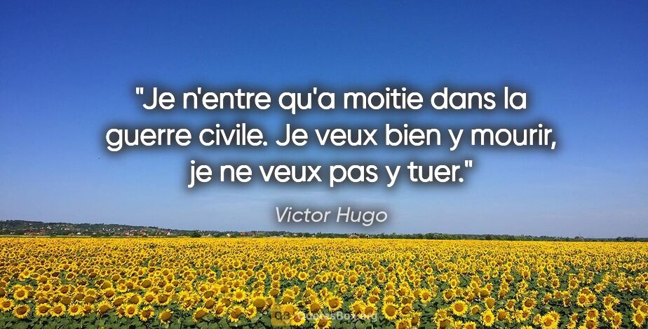 Victor Hugo citation: "Je n'entre qu'a moitie dans la guerre civile. Je veux bien y..."