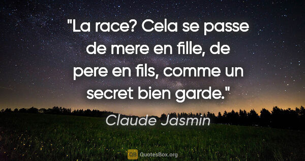 Claude Jasmin citation: "La race? Cela se passe de mere en fille, de pere en fils,..."