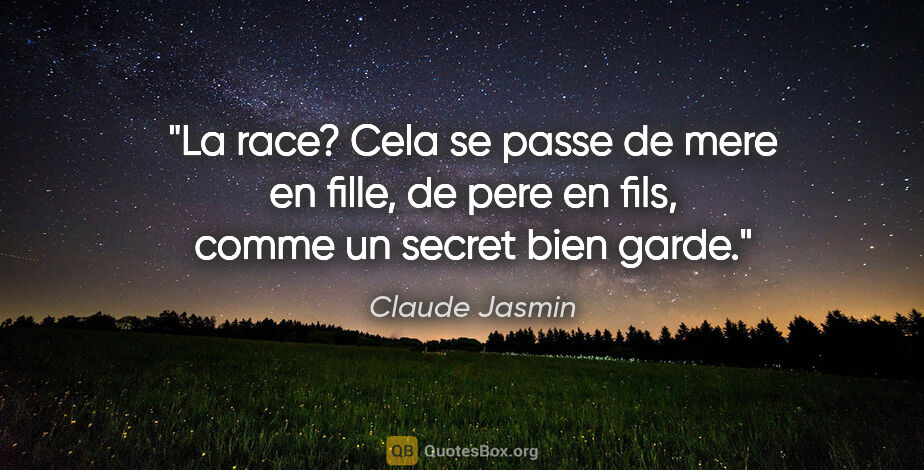 Claude Jasmin citation: "La race? Cela se passe de mere en fille, de pere en fils,..."