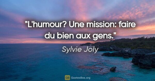 Sylvie Joly citation: "L'humour? Une mission: faire du bien aux gens."