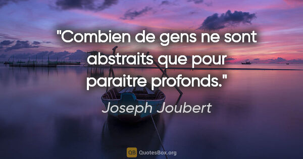 Joseph Joubert citation: "Combien de gens ne sont abstraits que pour paraitre profonds."
