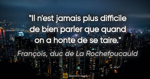 François, duc de La Rochefoucauld citation: "Il n'est jamais plus difficile de bien parler que quand on a..."