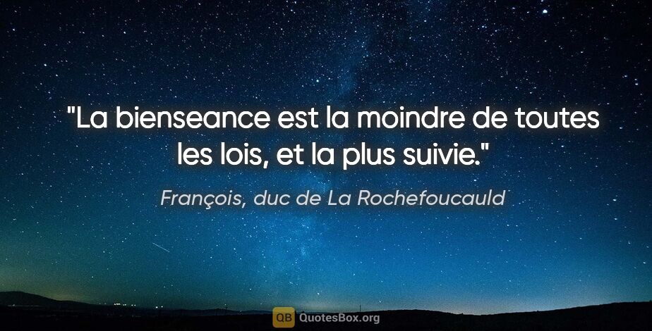 François, duc de La Rochefoucauld citation: "La bienseance est la moindre de toutes les lois, et la plus..."