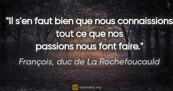 François, duc de La Rochefoucauld citation: "Il s'en faut bien que nous connaissions tout ce que nos..."