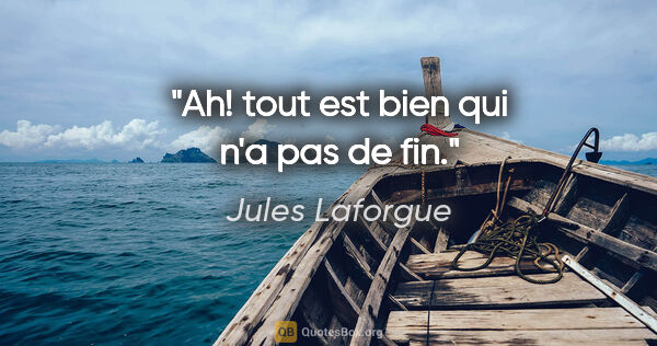 Jules Laforgue citation: "Ah! tout est bien qui n'a pas de fin."