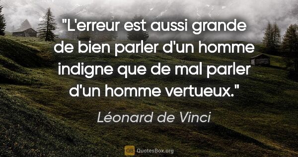 Léonard de Vinci citation: "L'erreur est aussi grande de bien parler d'un homme indigne..."