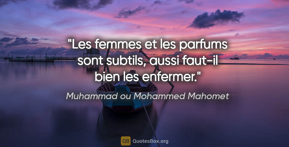 Muhammad ou Mohammed Mahomet citation: "Les femmes et les parfums sont subtils, aussi faut-il bien les..."