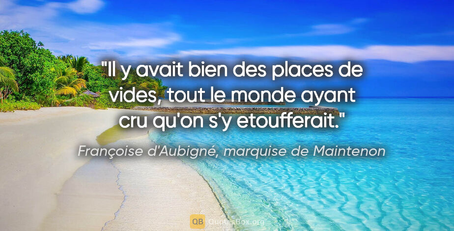Françoise d'Aubigné, marquise de Maintenon citation: "Il y avait bien des places de vides, tout le monde ayant cru..."