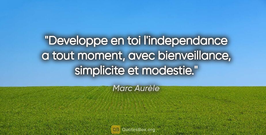 Marc Aurèle citation: "Developpe en toi l'independance a tout moment, avec..."