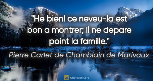 Pierre Carlet de Chamblain de Marivaux citation: "He bien! ce neveu-la est bon a montrer; il ne depare point la..."