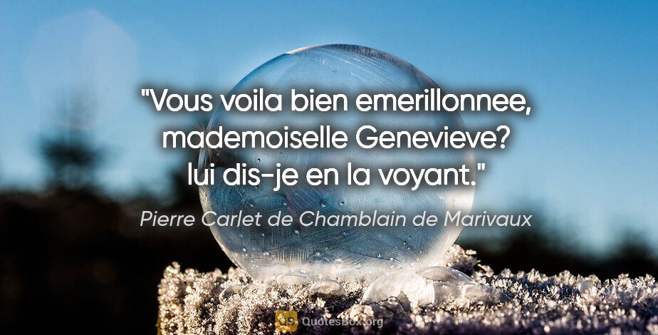 Pierre Carlet de Chamblain de Marivaux citation: "Vous voila bien emerillonnee, mademoiselle Genevieve? lui..."