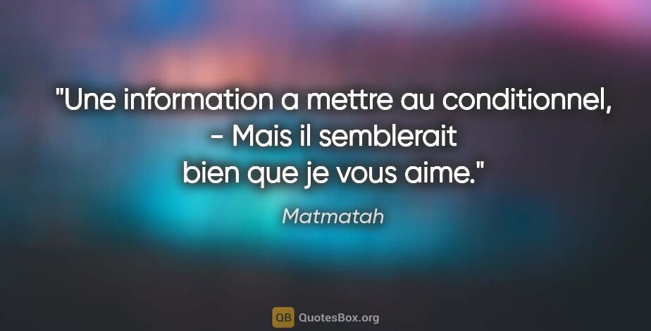 Matmatah citation: "Une information a mettre au conditionnel, - Mais il semblerait..."