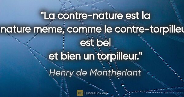 Henry de Montherlant citation: "La «contre-nature» est la nature meme, comme le..."
