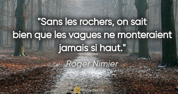 Roger Nimier citation: "Sans les rochers, on sait bien que les vagues ne monteraient..."