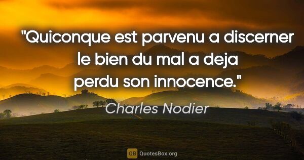 Charles Nodier citation: "Quiconque est parvenu a discerner le bien du mal a deja perdu..."