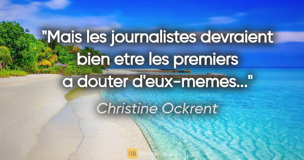 Christine Ockrent citation: "Mais les journalistes devraient bien etre les premiers a..."