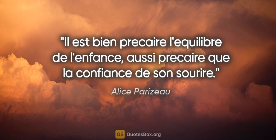 Alice Parizeau citation: "Il est bien precaire l'equilibre de l'enfance, aussi precaire..."