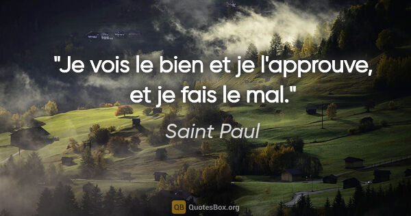 Saint Paul citation: "Je vois le bien et je l'approuve, et je fais le mal."