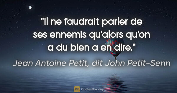 Jean Antoine Petit, dit John Petit-Senn citation: "Il ne faudrait parler de ses ennemis qu'alors qu'on a du bien..."