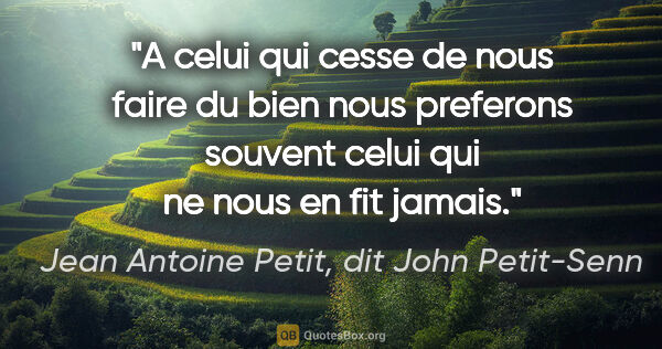 Jean Antoine Petit, dit John Petit-Senn citation: "A celui qui cesse de nous faire du bien nous preferons souvent..."