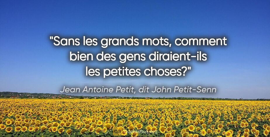 Jean Antoine Petit, dit John Petit-Senn citation: "Sans les grands mots, comment bien des gens diraient-ils les..."