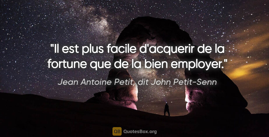 Jean Antoine Petit, dit John Petit-Senn citation: "Il est plus facile d'acquerir de la fortune que de la bien..."