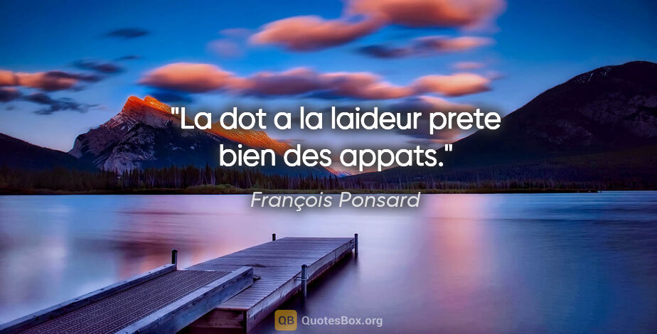 François Ponsard citation: "La dot a la laideur prete bien des appats."