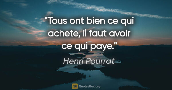 Henri Pourrat citation: "Tous ont bien ce qui achete, il faut avoir ce qui paye."