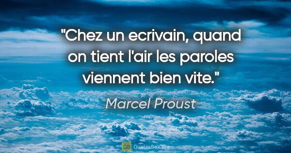 Marcel Proust citation: "Chez un ecrivain, quand on tient l'air les paroles viennent..."