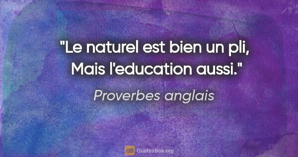 Proverbes anglais citation: "Le naturel est bien un pli,  Mais l'education aussi."