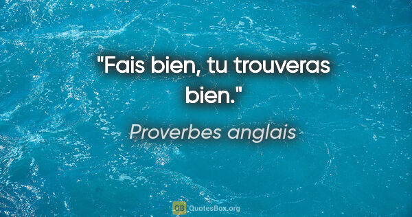 Proverbes anglais citation: "Fais bien, tu trouveras bien."