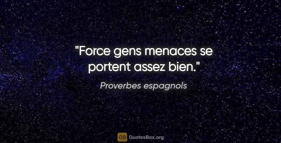 Proverbes espagnols citation: "Force gens menaces se portent assez bien."