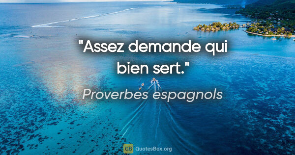 Proverbes espagnols citation: "Assez demande qui bien sert."